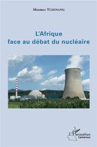 Couverture du livre « L'Afrique face au débat du nucléaire » de Mesmer Tchinang aux éditions L'harmattan