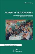 Couverture du livre « Plaisir et psychanalyse ; quelques propositions nouvelles en théorie et en pratique » de Michel S. Levy aux éditions L'harmattan