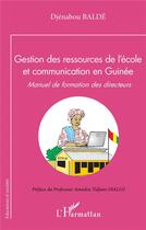 Couverture du livre « Gestion des ressources de l'école et communication en Guinée ; manuel de formation des directeurs » de Balde Djenabou aux éditions L'harmattan