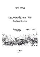 Couverture du livre « Les jours de juin 1940 : récits de témoins » de Rene Rioul aux éditions Scripta