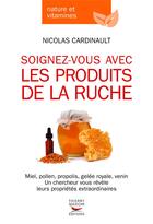 Couverture du livre « Les vertus incroyables des produits de la ruche » de Nicolas Cardinault aux éditions Thierry Souccar