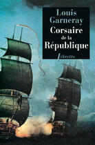 Couverture du livre « Voyages aventures et combats t.1 ; corsaire de la republique » de Louis Garneray aux éditions Libretto