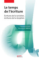 Couverture du livre « Le temps de l'ecriture - ecritures de la variation, ecritures de la reception » de Le Goff/Larrive aux éditions Uga Ditions