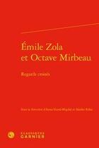 Couverture du livre « Émile Zola et Octave Mirbeau ; regards croisés » de Anna Gural-Migdal et Sandor Kalai aux éditions Classiques Garnier