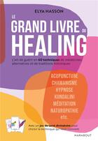 Couverture du livre « Le grand livre du healing ; l'art de guérir en 60 techniques de médecines alternatives et de traditions holistiques » de Elya Hasson aux éditions Marabout