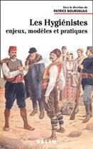 Couverture du livre « Les hygiénistes ; enjeux, modèles et pratiques » de Patrice Bourdelais aux éditions Belin