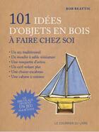 Couverture du livre « 101 idées d'objets en bois à faire chez soi » de Rob Beattie aux éditions Courrier Du Livre