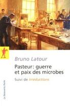 Couverture du livre « Pasteur : guerre et paix des microbes ; irréductions » de Bruno Latour aux éditions La Decouverte