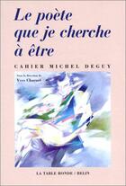 Couverture du livre « Le poète que je cherche à être ; cahier Michel Deguy » de Yves Charnet aux éditions Table Ronde