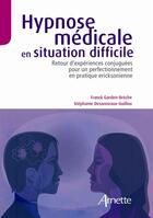 Couverture du livre « Hypnose médicale en situation difficile ; retour d'expériences conjuguées pour un perfectionnement en pratique eriksonienne » de Franck Garden-Breche aux éditions John Libbey