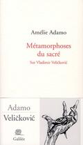 Couverture du livre « Métamorphoses du sacré ; sur Vladimir Velickovic » de Amelie Adamo aux éditions Galilee