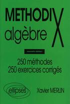 Couverture du livre « MethodiX ; algèbre ; 250 méthodes, 250 exercices corrigés (édition 1998) » de Xavier Merlin aux éditions Ellipses