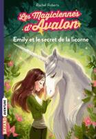 Couverture du livre « Les magiciennes d'Avalon Tome 4 : Emily et le secret de la licorne » de Rachel Roberts aux éditions Bayard Jeunesse