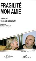 Couverture du livre « Fragilité mon amie, théâtre de Yakoub Abdellatif » de  aux éditions L'harmattan