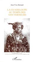 Couverture du livre « LA GUADELOUPE AU TEMPS DES GOUVERNEURS » de Jean-Yves Bernard aux éditions L'harmattan