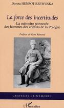 Couverture du livre « La force des incertitudes : La mémoire retrouvée des hommes des confins de la Pologne » de Dorota Henrot Rzewuska aux éditions L'harmattan