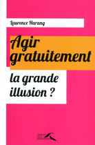 Couverture du livre « Agir gratuitement ; la grande illusion ? » de Laurence Harang aux éditions Presses De La Renaissance