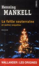 Couverture du livre « La faille souterraine et autres enquêtes » de Henning Mankell aux éditions Points