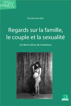 Couverture du livre « Regards sur la famille, le couple et la sexualité ; un demi-siècle de mutations » de Paul Servais aux éditions Academia