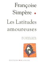 Couverture du livre « Latitudes amoureuses » de Simpere Francoise aux éditions Blanche