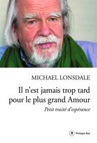 Couverture du livre « Il n'est jamais trop tard pour le plus grand amour ; petit traité d'espérance » de Michael Lonsdale aux éditions Philippe Rey