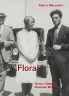 Couverture du livre « Flora ; Alberto Giacometti, Teresa Hubbard / Alexander Birchler » de Christian Alandete aux éditions Fage
