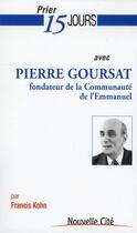 Couverture du livre « Prier 15 jours avec... : Pierre Goursat ; fondateur de la communauté de l'Emmanuel » de Francis Kohn aux éditions Nouvelle Cite