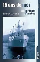 Couverture du livre « 15 ans de mer ou la réalité d'un rêve » de Andre Dheur aux éditions Dricot