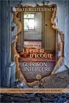 Couverture du livre « Un guide pour la prière d'écoute et de guérison intérieur ; comment rencontrer Dieu dans nos blessures » de Rusty Rustenbach aux éditions Vida