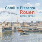 Couverture du livre « Camille Pissarro ; Rouen ; peindre la ville » de Claire Durand-Ruel Snollaerts aux éditions Point De Vues