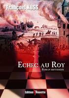 Couverture du livre « Echec au roy » de Francois Kuss aux éditions De La Mouette