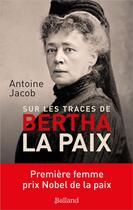 Couverture du livre « Sur les traces de Bertha la paix : première femme prix Nobel de la paix » de Antoine Jacob aux éditions Balland