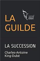 Couverture du livre « La guilde Tome 1 : La succession » de Charles-Antoine King-Dube aux éditions Editions Camael