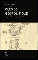 Couverture du livre « Clés de géopolitique ; comprendre et anticiper les jeux des pouvoirs » de Gabriel Banon aux éditions Eddif Maroc