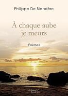 Couverture du livre « À chaque aube je meurs » de Philippe De Blandere aux éditions Baudelaire