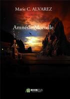 Couverture du livre « Amnésie mortelle » de Marie C. Alvarez aux éditions Bookelis