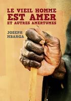 Couverture du livre « Le vieil homme est amer et autres amertumes ; nouvelles d'Afrique » de Joseph Mbarga aux éditions Librinova