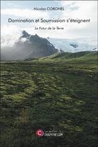 Couverture du livre « Domination et soumission s'éteignent ; le futur de la terre » de Nicolas Coronel aux éditions Chapitre.com