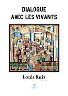 Couverture du livre « Dialogue avec les vivants » de Louis Ruiz aux éditions Le Lys Bleu