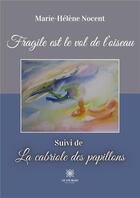 Couverture du livre « Fragile est le vol de l'oiseau : Suivi de La cabriole des papillons » de Nocent Marie-Helene aux éditions Le Lys Bleu