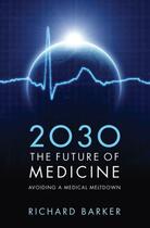 Couverture du livre « 2030 - The Future of Medicine: Avoiding a Medical Meltdown » de Richard Barker aux éditions Oup Oxford