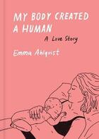 Couverture du livre « My body created a human a love story » de Emma Ahlqvist aux éditions Princeton Architectural