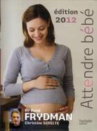 Couverture du livre « Attendre bébé » de Christine Schilte et Rene Frydman aux éditions Hachette Pratique