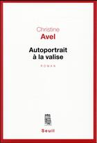 Couverture du livre « Autoportrait à la valise » de Christine Avel aux éditions Seuil