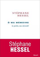 Couverture du livre « Ô ma mémoire ; la poésie, ma nécessité » de Stephane Hessel aux éditions Seuil