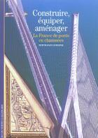 Couverture du livre « Construire, équiper, aménager : La France, de ponts en chaussées » de Bertrand Lemoine aux éditions Gallimard