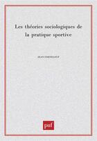 Couverture du livre « Théories sociologiques de la pratique sportive » de Jean Corneloup aux éditions Puf