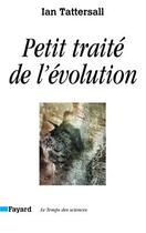 Couverture du livre « Petit traite de l'evolution » de Tattersall-T aux éditions Fayard