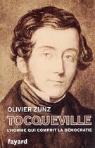Couverture du livre « Tocqueville : l'homme qui comprit la démocratie » de Olivier Zunz aux éditions Fayard
