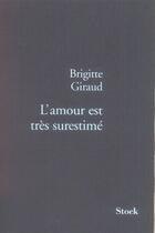 Couverture du livre « L'amour est très surestimé » de Brigitte Giraud aux éditions Stock